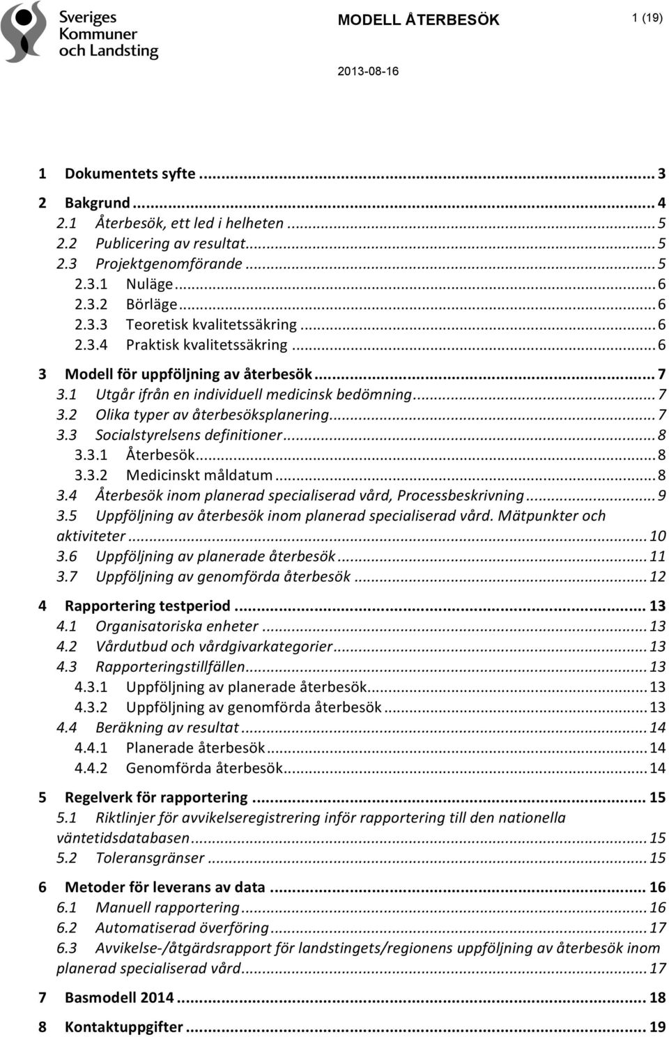.. 7 3.3 Socialstyrelsens definitioner... 8 3.3.1 Återbesök... 8 3.3.2 Medicinskt måldatum... 8 3.4 Återbesök inom planerad specialiserad vård, Processbeskrivning... 9 3.