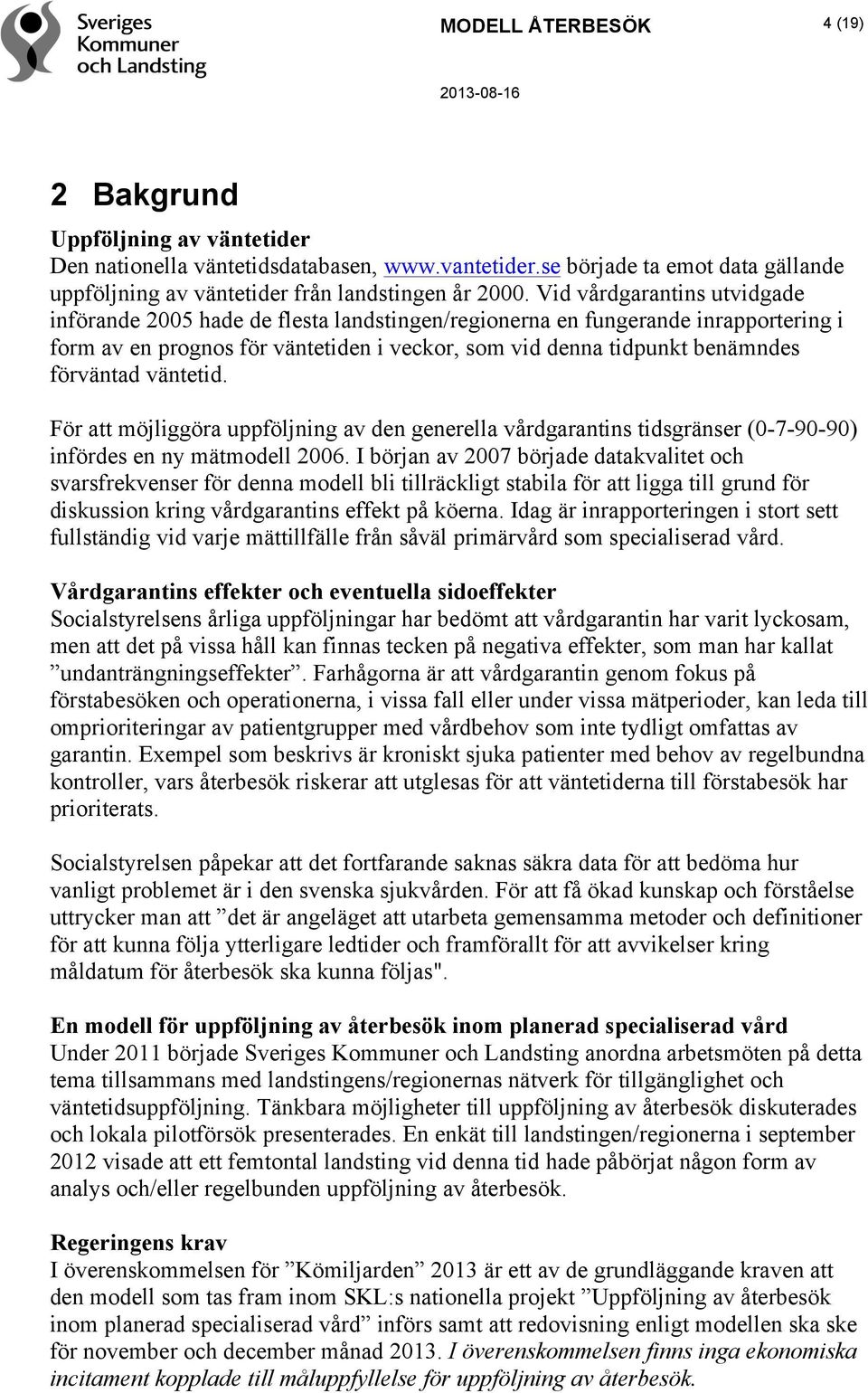 väntetid. För att möjliggöra uppföljning av den generella vårdgarantins tidsgränser (0-7-90-90) infördes en ny mätmodell 2006.