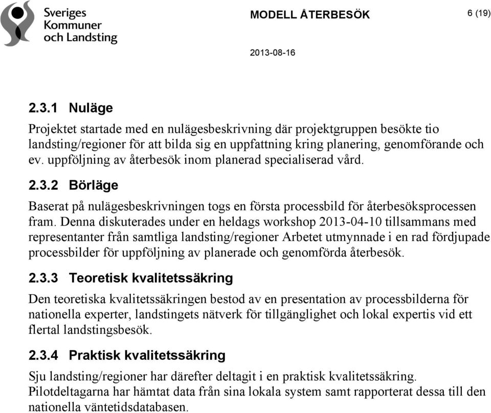uppföljning av återbesök inom planerad specialiserad vård. 2.3.2 Börläge Baserat på nulägesbeskrivningen togs en första processbild för återbesöksprocessen fram.