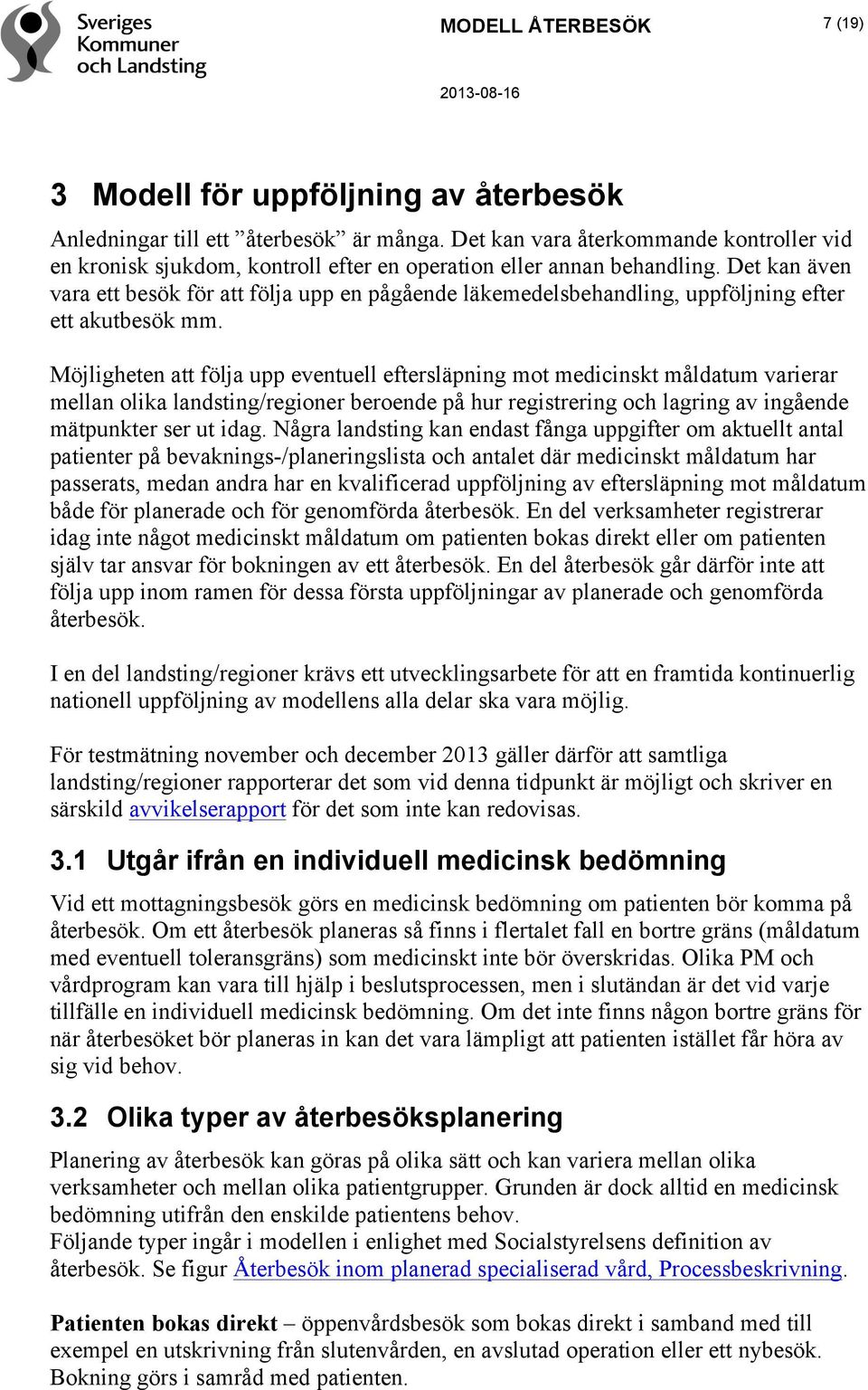 Det kan även vara ett besök för att följa upp en pågående läkemedelsbehandling, uppföljning efter ett akutbesök mm.