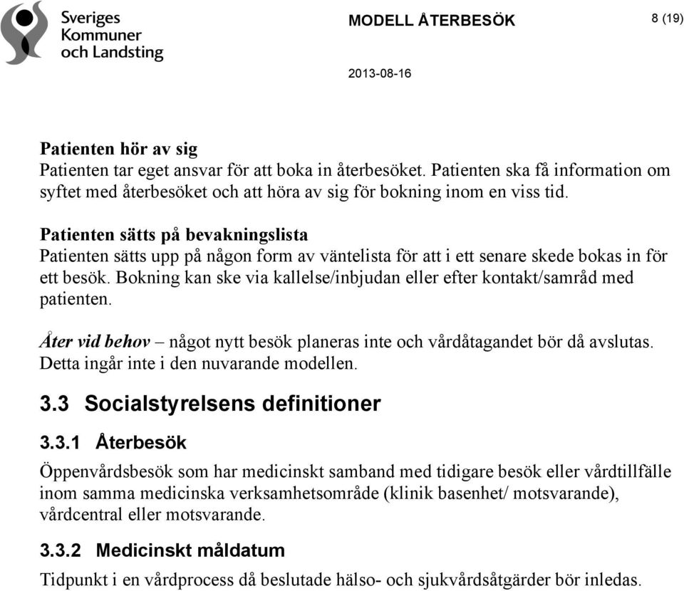 Patienten sätts på bevakningslista Patienten sätts upp på någon form av väntelista för att i ett senare skede bokas in för ett besök.