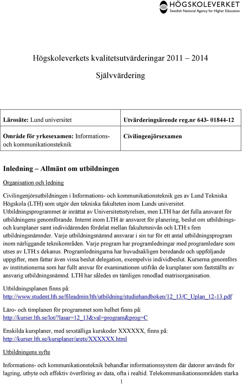 och kommunikationsteknik ges av Lund Tekniska Högskola (LTH) som utgör den tekniska fakulteten inom Lunds universitet.