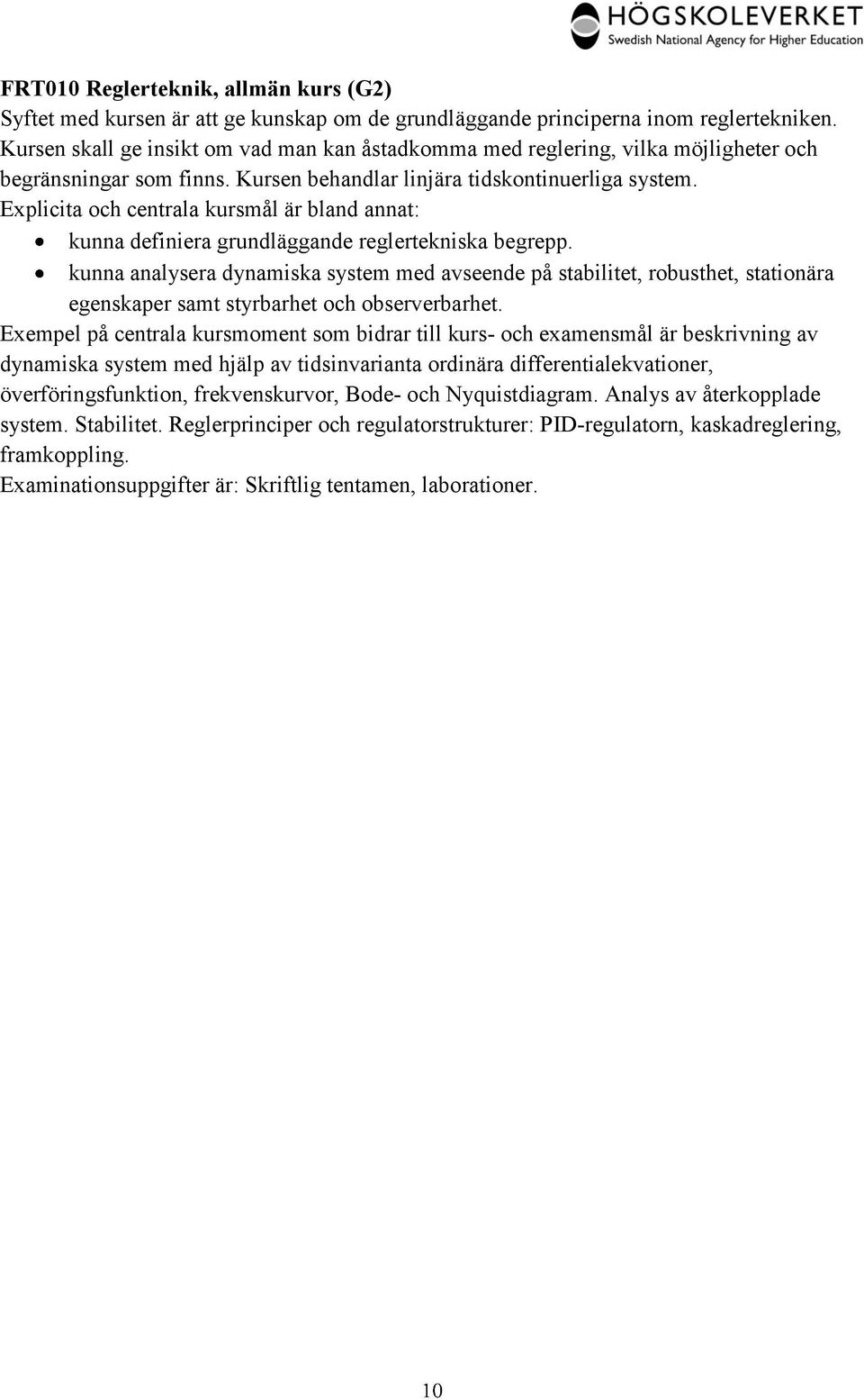 Explicita och centrala kursmål är bland annat: kunna definiera grundläggande reglertekniska begrepp.