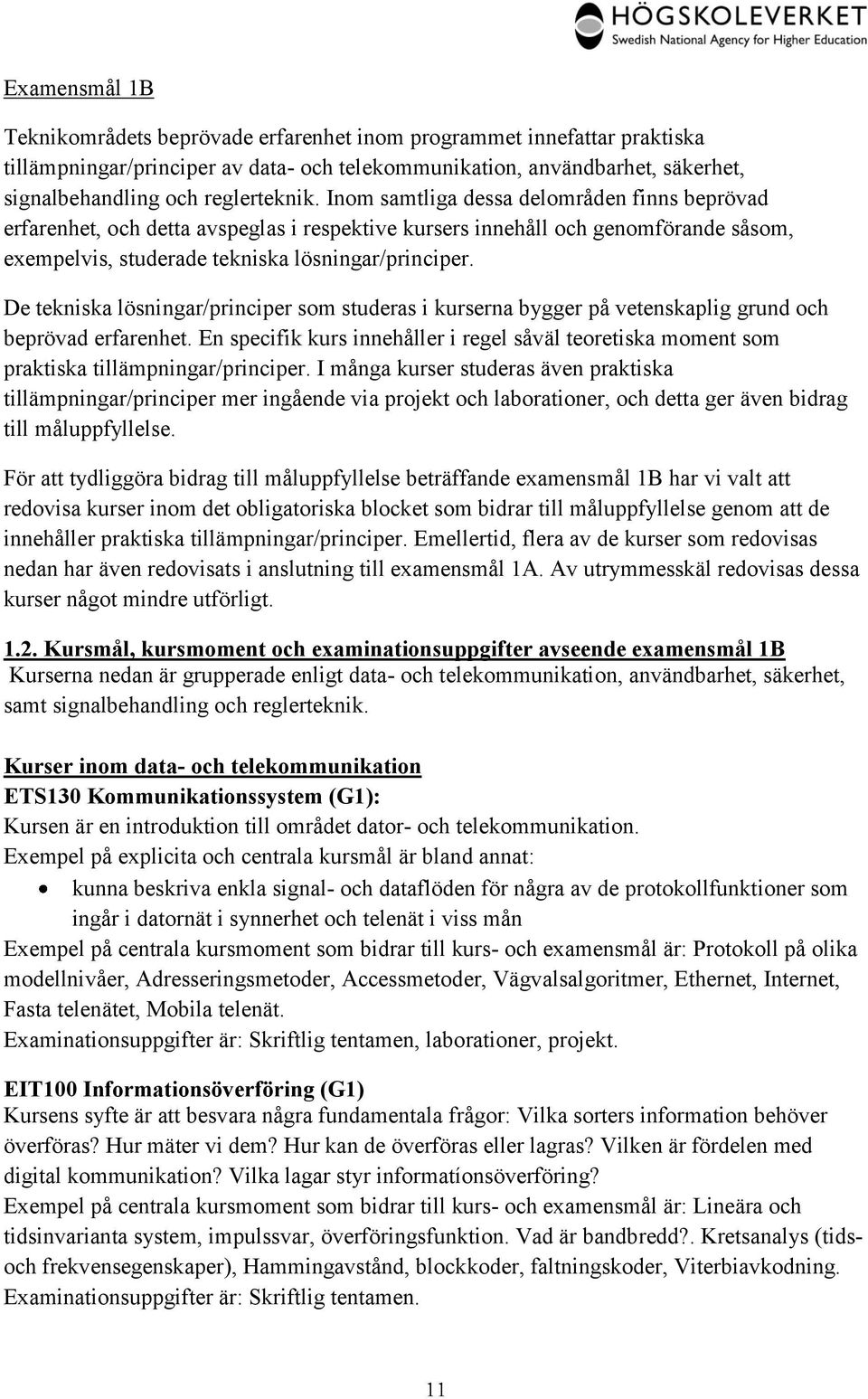De tekniska lösningar/principer som studeras i kurserna bygger på vetenskaplig grund och beprövad erfarenhet.