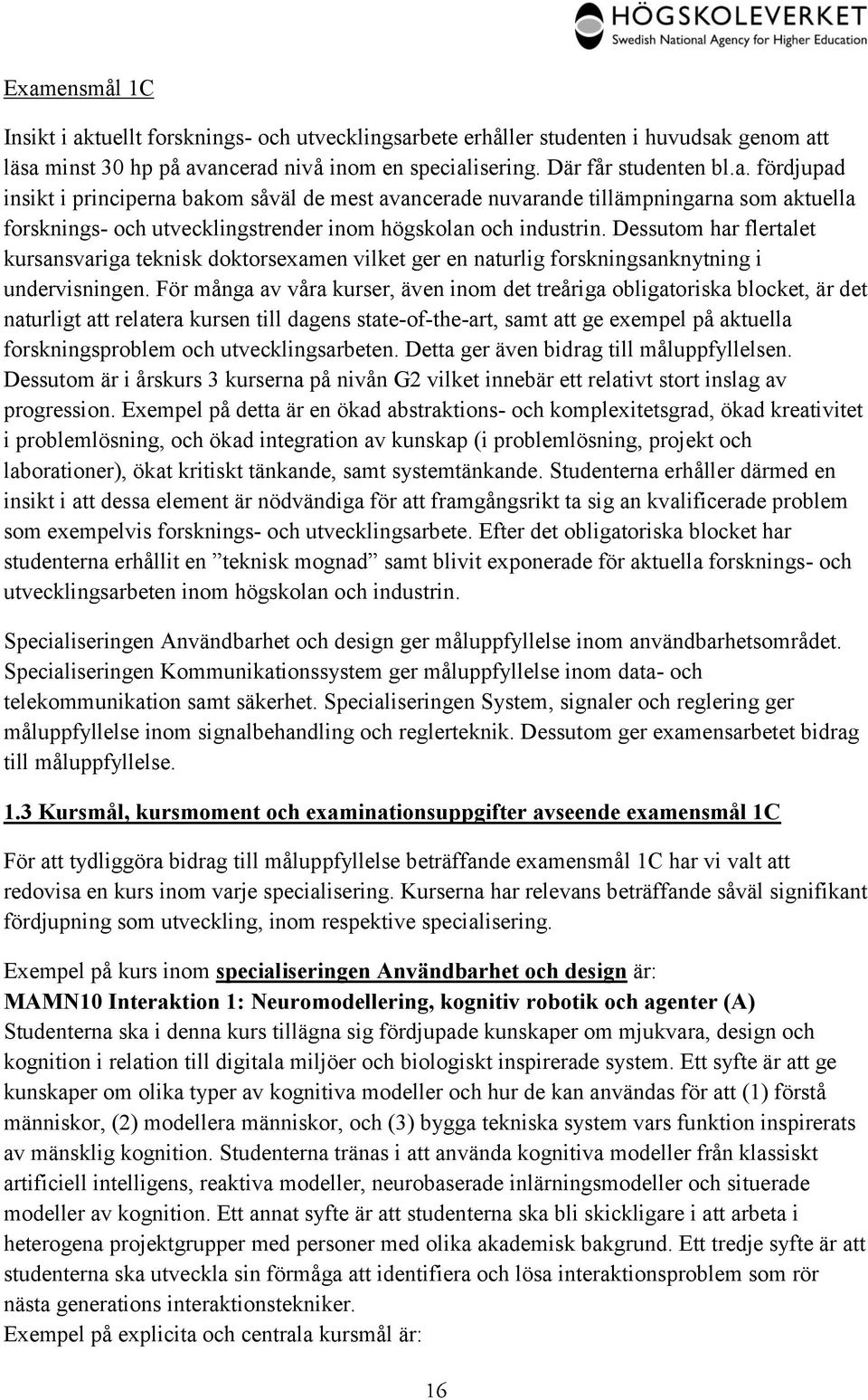 För många av våra kurser, även inom det treåriga obligatoriska blocket, är det naturligt att relatera kursen till dagens state-of-the-art, samt att ge exempel på aktuella forskningsproblem och