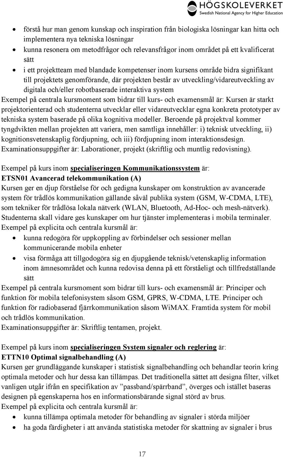 och/eller robotbaserade interaktiva system Exempel på centrala kursmoment som bidrar till kurs- och examensmål är: Kursen är starkt projektorienterad och studenterna utvecklar eller vidareutvecklar