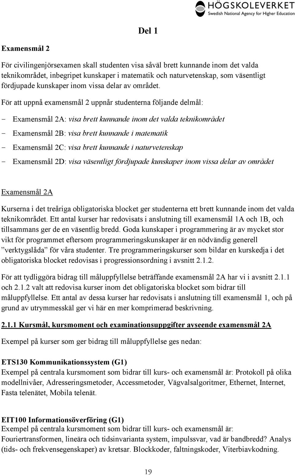 För att uppnå examensmål 2 uppnår studenterna följande delmål: Examensmål 2A: visa brett kunnande inom det valda teknikområdet Examensmål 2B: visa brett kunnande i matematik Examensmål 2C: visa brett