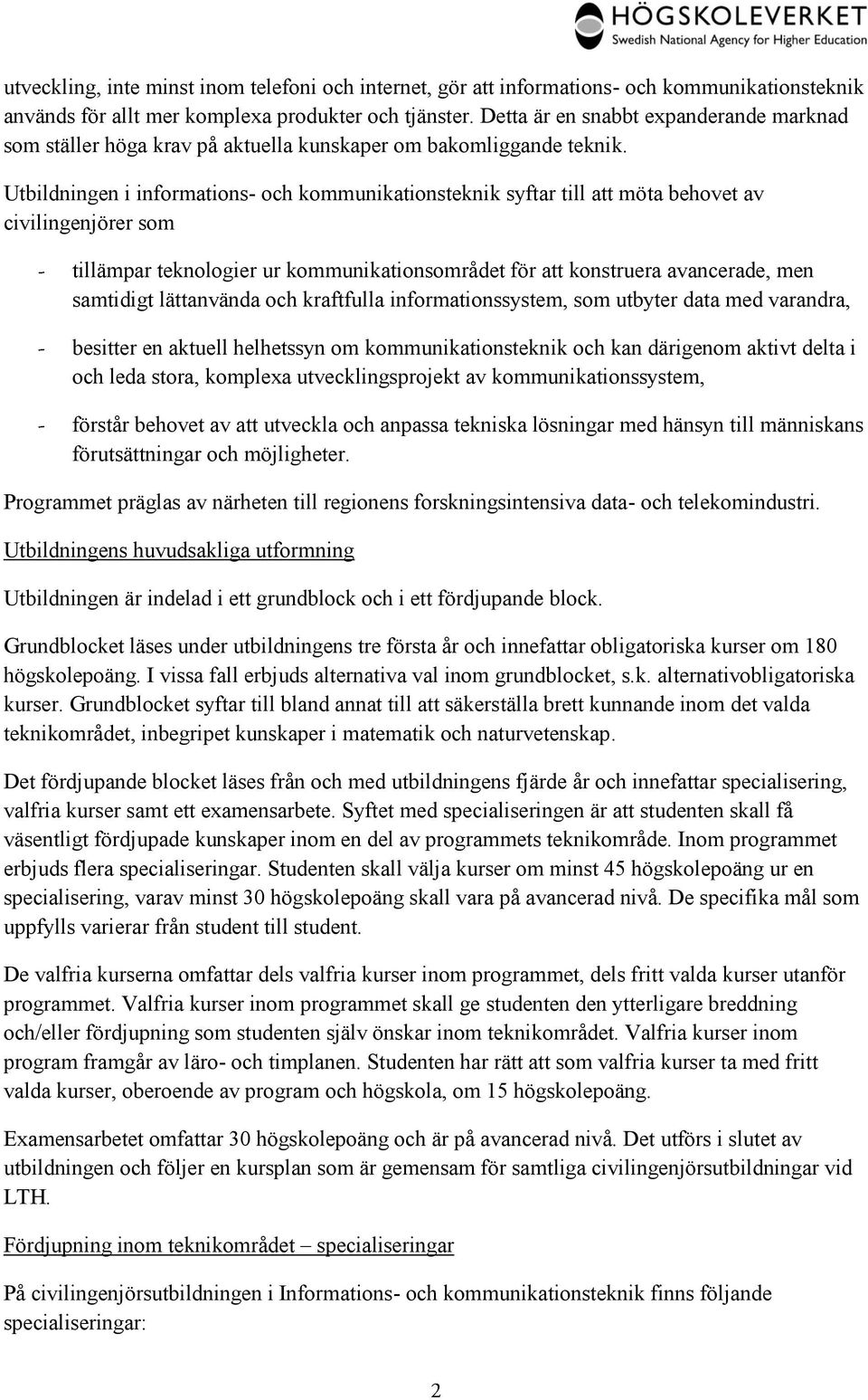 Utbildningen i informations- och kommunikationsteknik syftar till att möta behovet av civilingenjörer som tillämpar teknologier ur kommunikationsområdet för att konstruera avancerade, men samtidigt