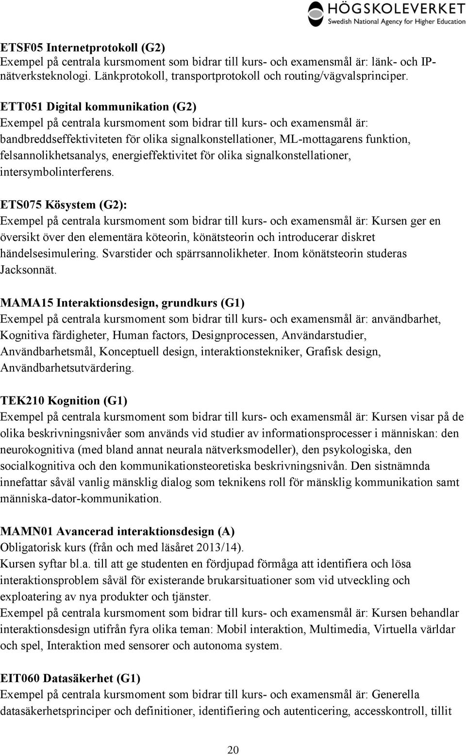 felsannolikhetsanalys, energieffektivitet för olika signalkonstellationer, intersymbolinterferens.