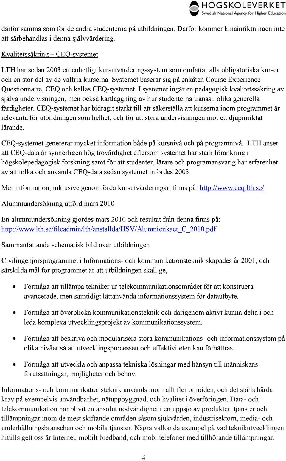 Systemet baserar sig på enkäten Course Experience Questionnaire, CEQ och kallas CEQ-systemet.