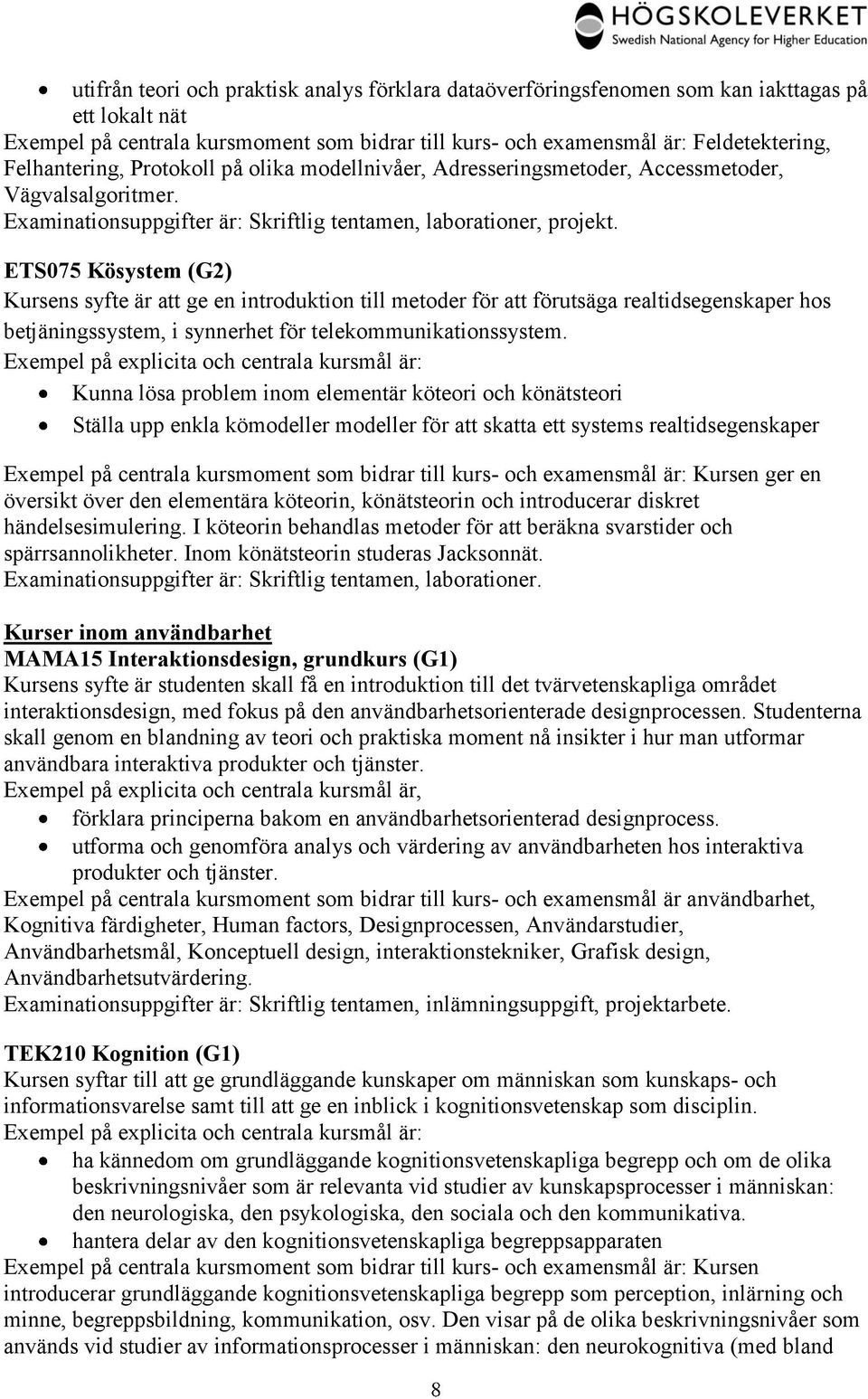 ETS075 Kösystem (G2) Kursens syfte är att ge en introduktion till metoder för att förutsäga realtidsegenskaper hos betjäningssystem, i synnerhet för telekommunikationssystem.