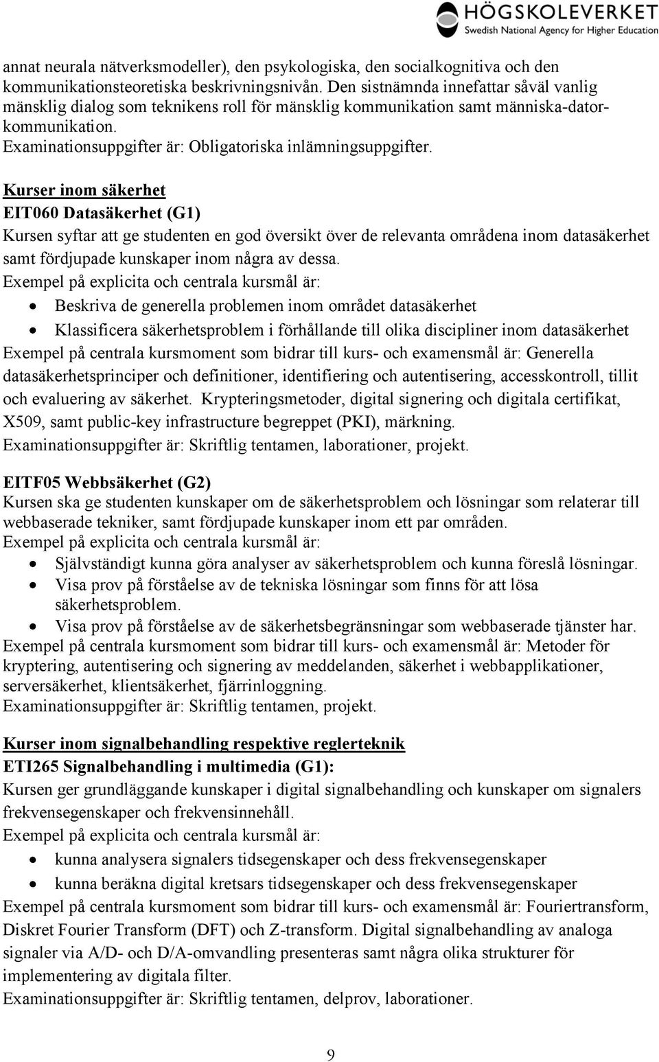 Kurser inom säkerhet EIT060 Datasäkerhet (G1) Kursen syftar att ge studenten en god översikt över de relevanta områdena inom datasäkerhet samt fördjupade kunskaper inom några av dessa.