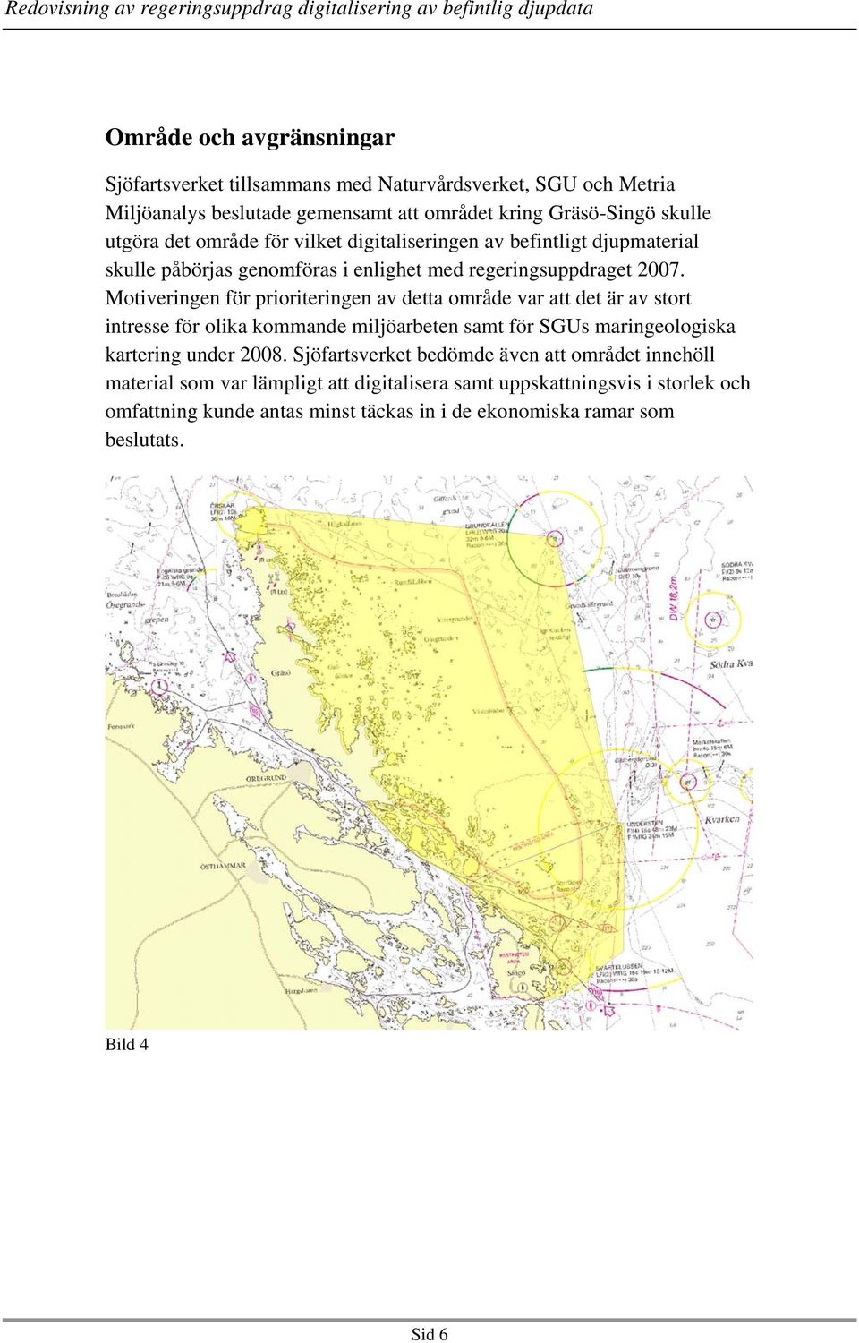 Motiveringen för prioriteringen av detta område var att det är av stort intresse för olika kommande miljöarbeten samt för SGUs maringeologiska kartering under 2008.