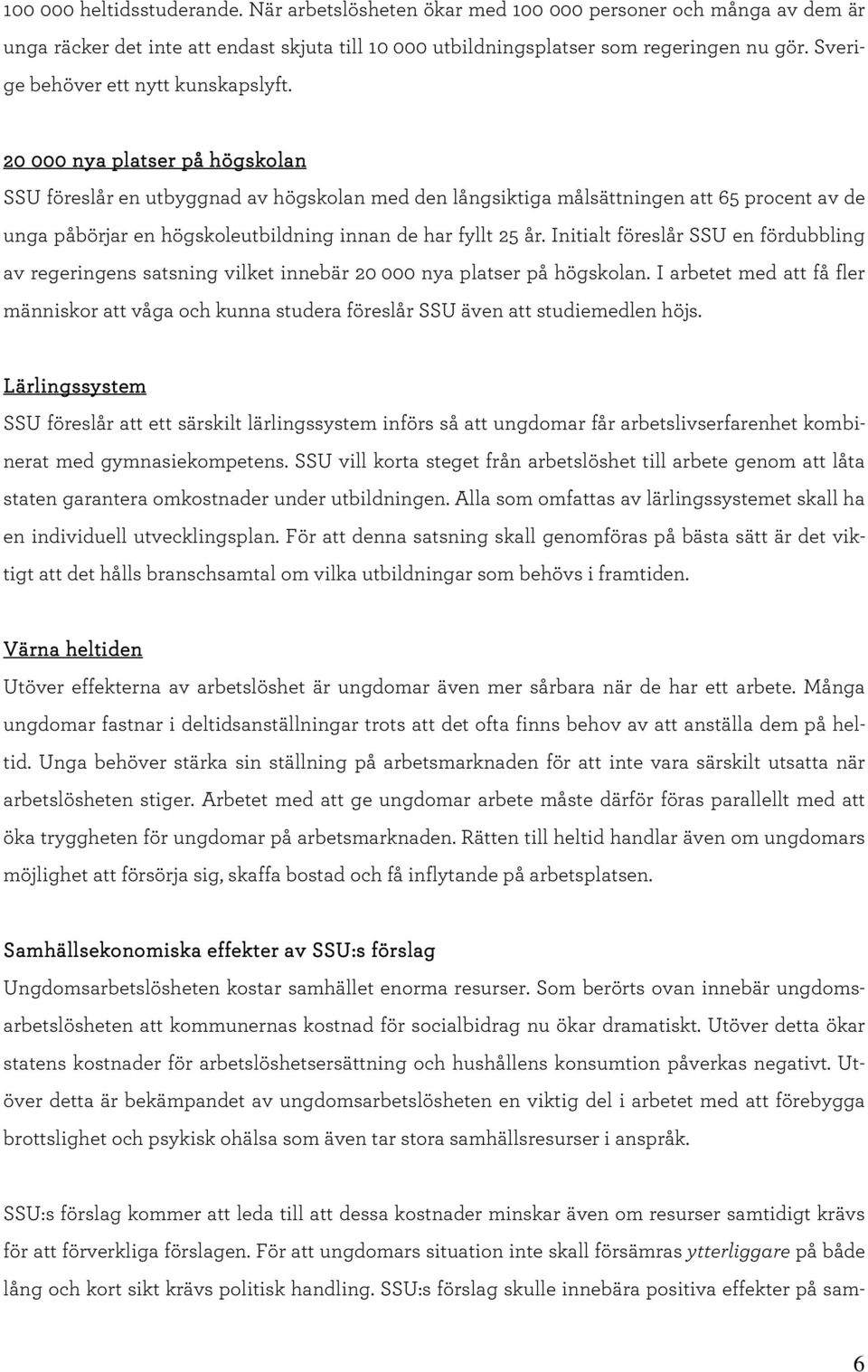 20 000 nya platser på högskolan SSU föreslår en utbyggnad av högskolan med den långsiktiga målsättningen att 65 procent av de unga påbörjar en högskoleutbildning innan de har fyllt 25 år.