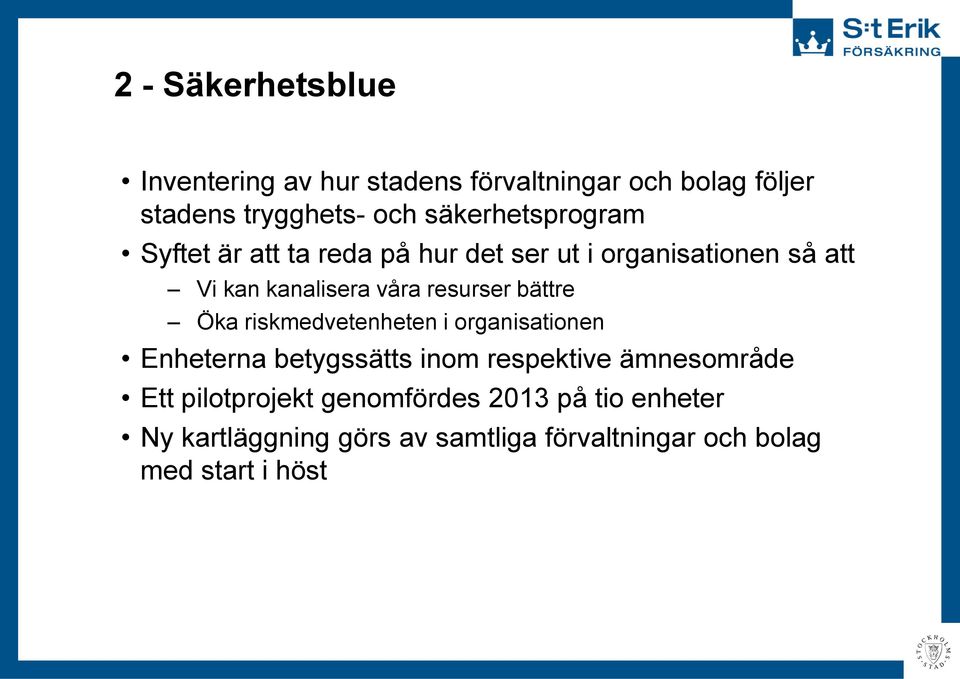 resurser bättre Öka riskmedvetenheten i organisationen Enheterna betygssätts inom respektive ämnesområde