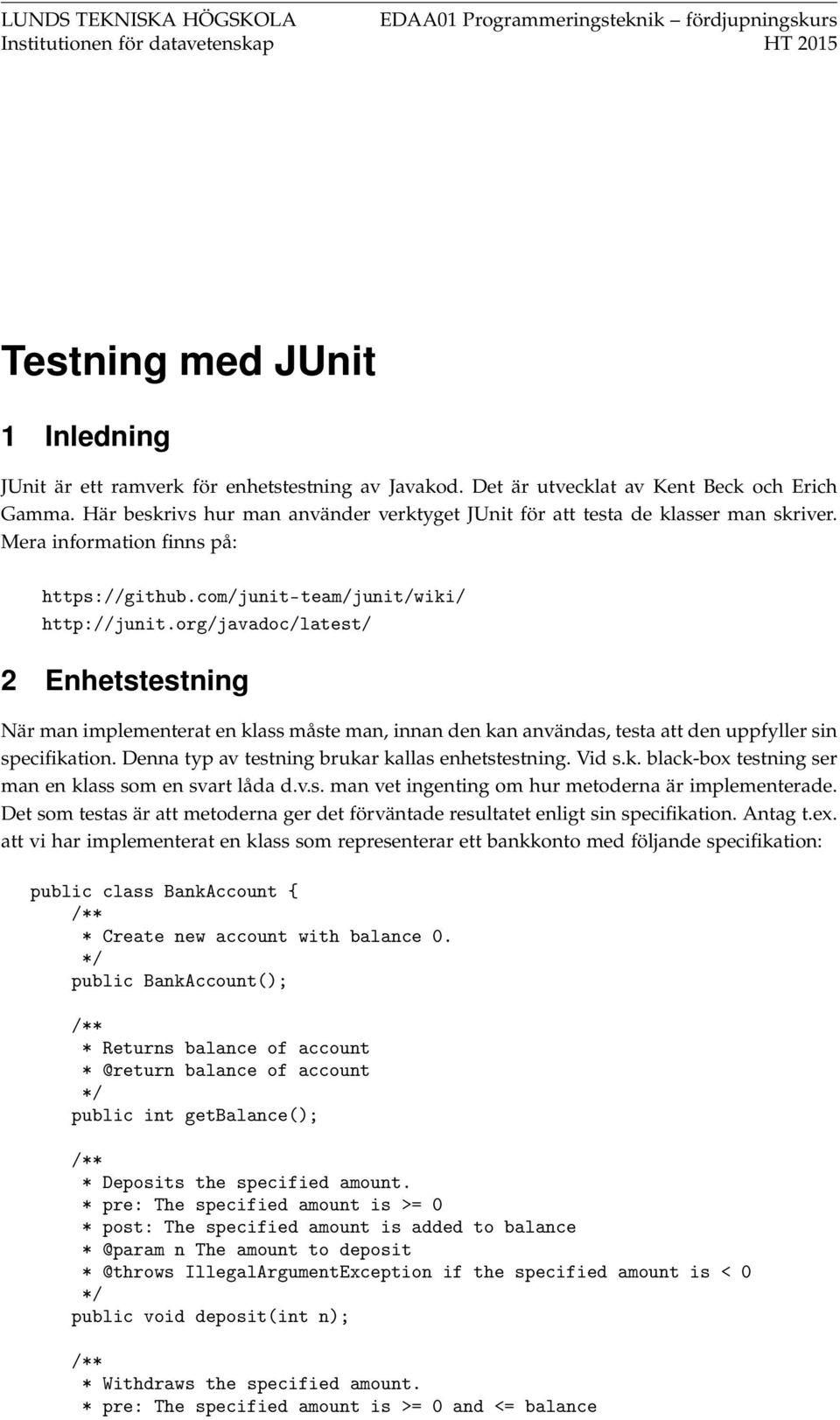 com/junit-team/junit/wiki/ http://junit.org/javadoc/latest/ 2 Enhetstestning När man implementerat en klass måste man, innan den kan användas, testa att den uppfyller sin specifikation.