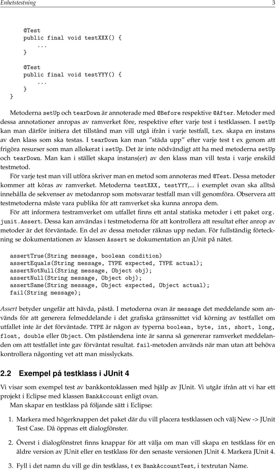 skapa en instans av den klass som ska testas. I teardown kan man städa upp efter varje test t ex genom att frigöra resurser som man allokerat i setup.