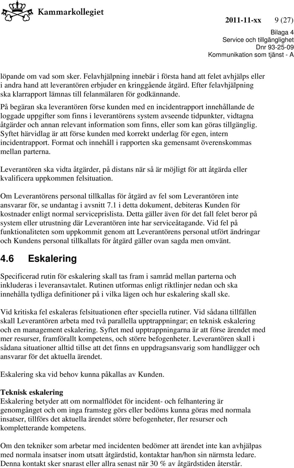 På begäran ska leverantören förse kunden med en incidentrapport innehållande de loggade uppgifter som finns i leverantörens system avseende tidpunkter, vidtagna åtgärder och annan relevant