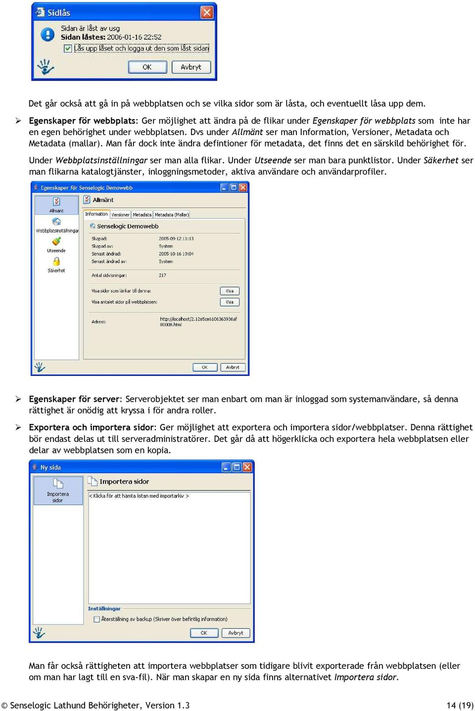 Dvs under Allmänt ser man Information, Versioner, Metadata och Metadata (mallar). Man får dock inte ändra defintioner för metadata, det finns det en särskild behörighet för.