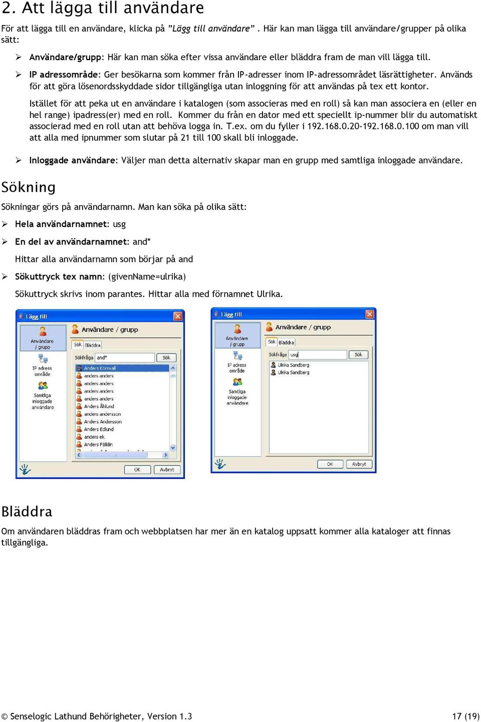 IP adressområde: Ger besökarna som kommer från IP-adresser inom IP-adressområdet läsrättigheter.