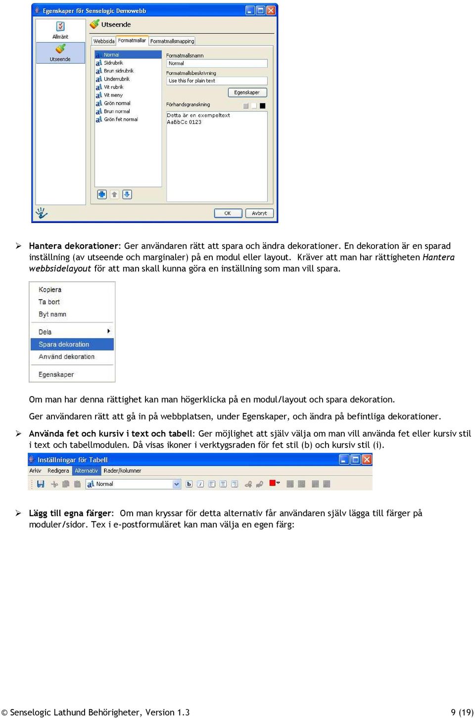 Om man har denna rättighet kan man högerklicka på en modul/layout och spara dekoration. Ger användaren rätt att gå in på webbplatsen, under Egenskaper, och ändra på befintliga dekorationer.