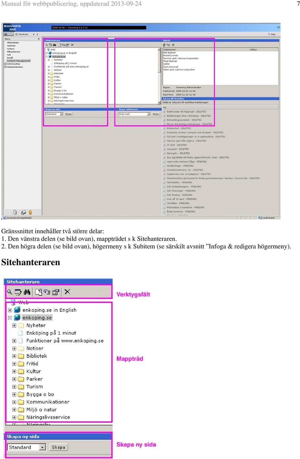 Den vänstra delen (se bild ovan), mappträdet s k Sitehanteraren. 2.