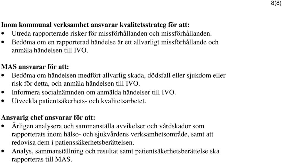 MAS ansvarar för att: Bedöma om händelsen medfört allvarlig skada, dödsfall eller sjukdom eller risk för detta, och anmäla händelsen till IVO. Informera socialnämnden om anmälda händelser till IVO.