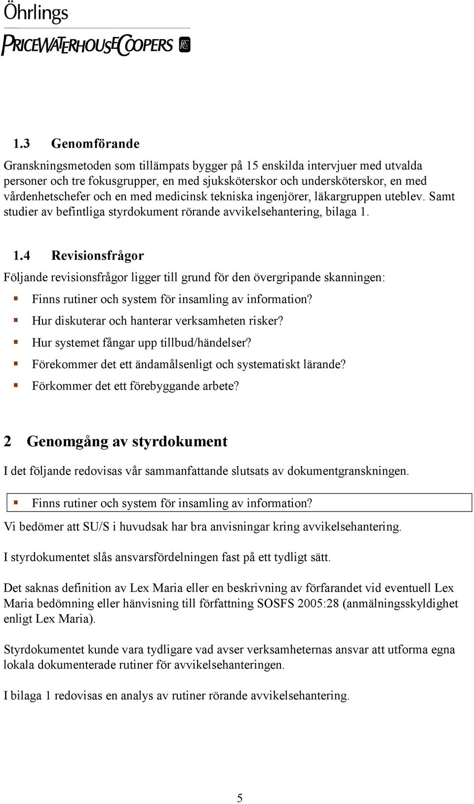 1.4 Revisionsfrågor Följande revisionsfrågor ligger till grund för den övergripande skanningen: Finns rutiner och system för insamling av information? Hur diskuterar och hanterar verksamheten risker?