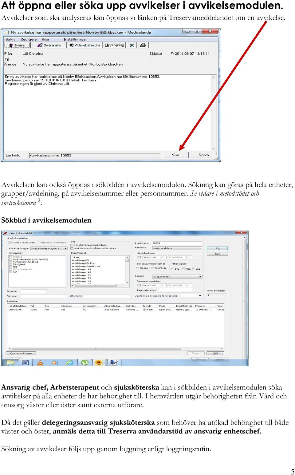 Sökblid i avvikelsemodulen Ansvarig chef, Arbetsterapeut och sjuksköterska kan i sökbilden i avvikelsemodulen söka avvikelser på alla enheter de har behörighet till.