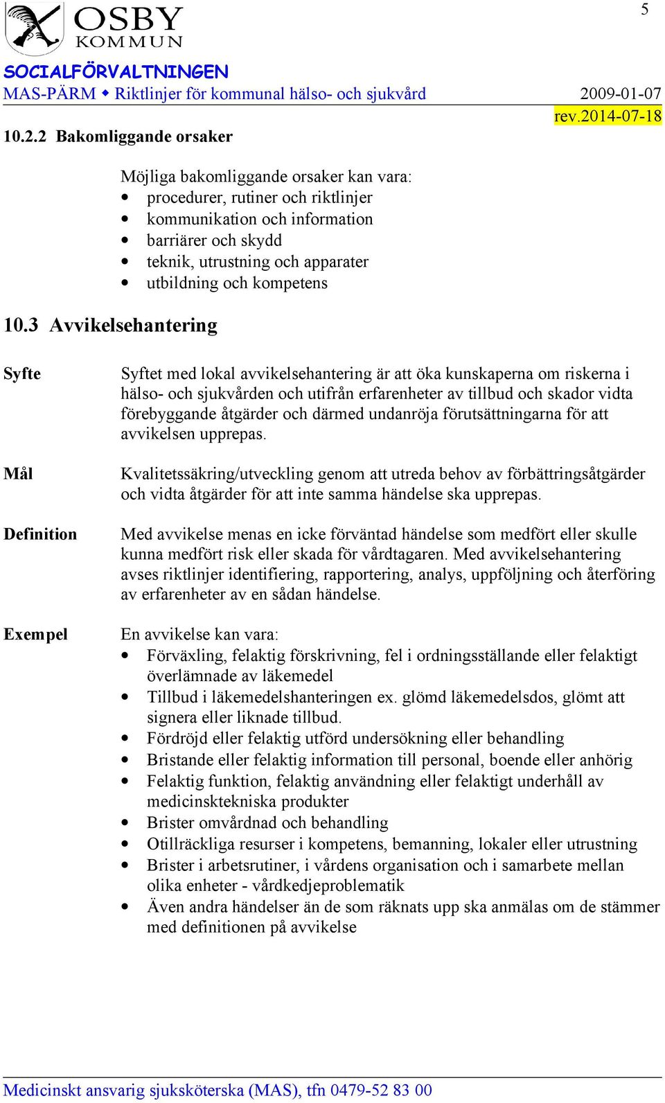 kompetens Syfte Mål Definition Exempel Syftet med lokal avvikelsehantering är att öka kunskaperna om riskerna i hälso- och sjukvården och utifrån erfarenheter av tillbud och skador vidta förebyggande