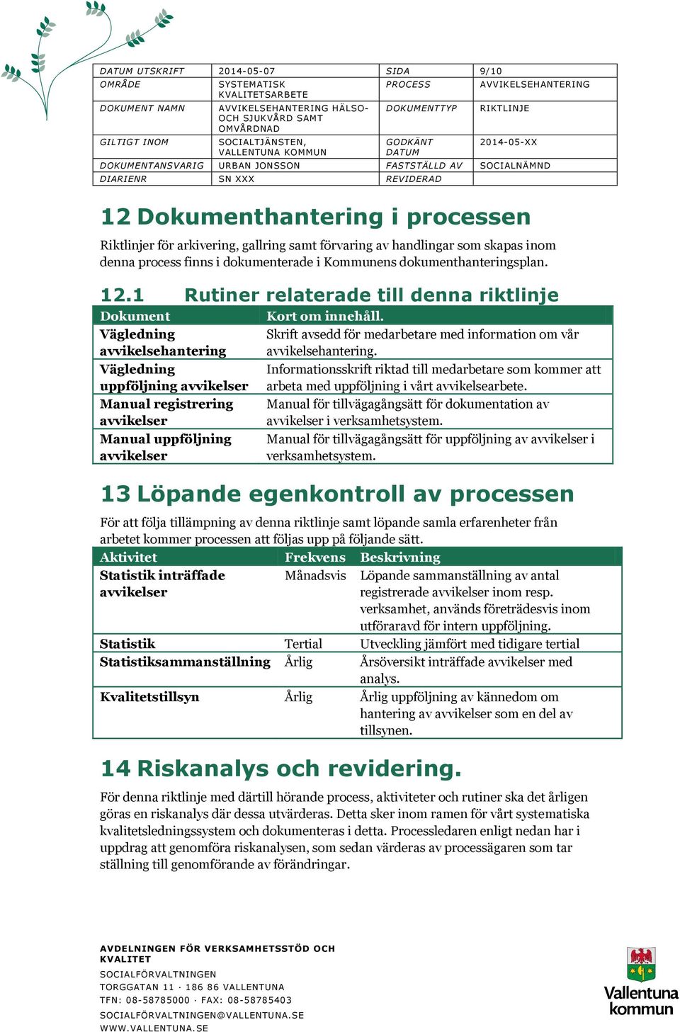 Vägledning avvikelsehantering Vägledning uppföljning avvikelser Manual registrering avvikelser Manual uppföljning avvikelser Skrift avsedd för medarbetare med information om vår avvikelsehantering.