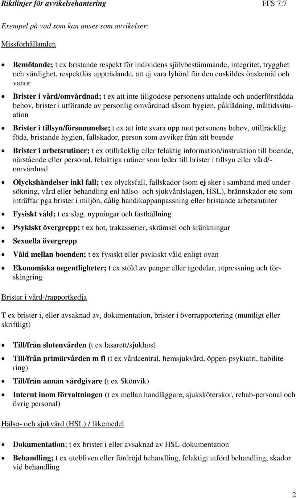 hygien, påklädning, måltidssituation Brister i tillsyn/försummelse; t ex att inte svara upp mot personens behov, otillräcklig föda, bristande hygien, fallskador, person som avviker från sitt boende