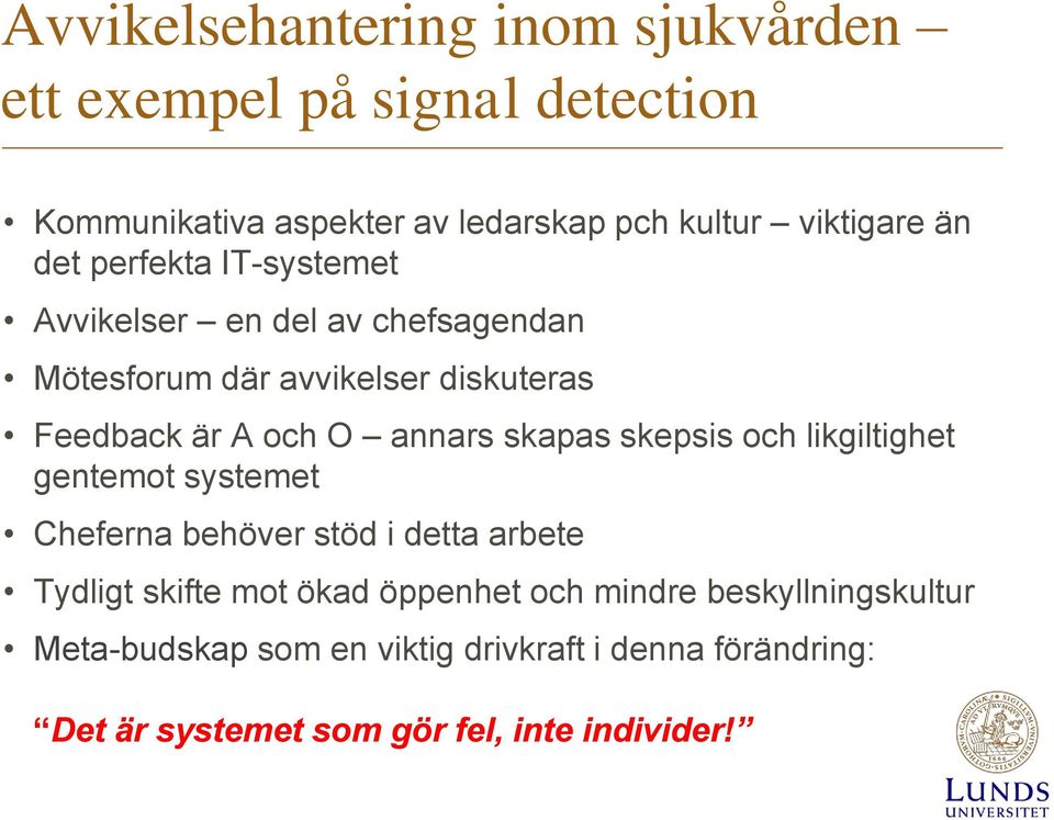 skapas skepsis och likgiltighet gentemot systemet Cheferna behöver stöd i detta arbete Tydligt skifte mot ökad öppenhet och