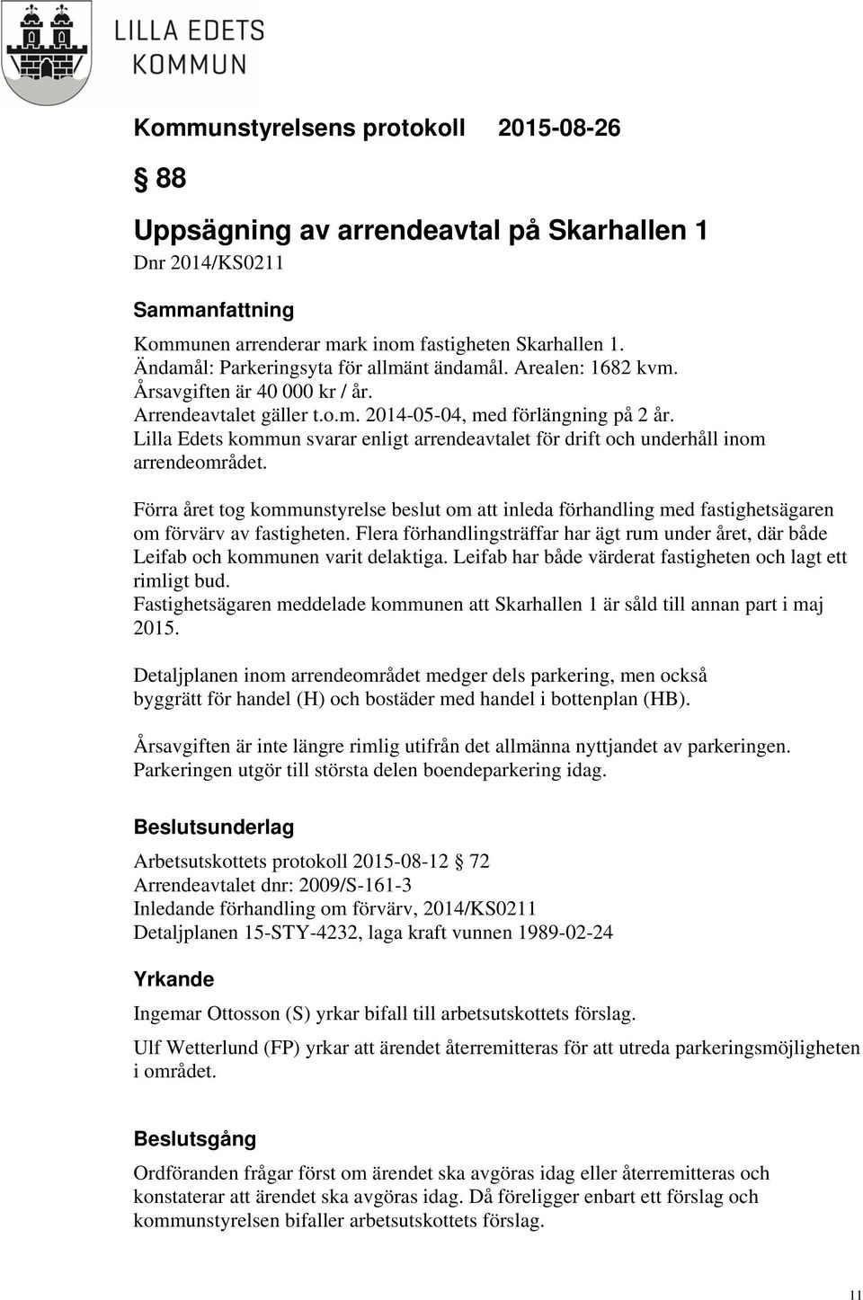 Förra året tog kommunstyrelse beslut om att inleda förhandling med fastighetsägaren om förvärv av fastigheten.