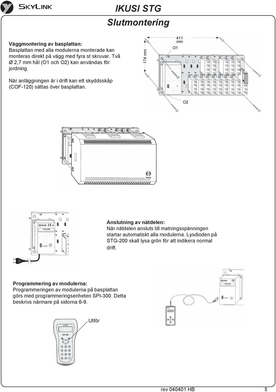 174 mm 411 mm O1 O2 Anslutning av nätdelen: När nätdelen ansluts till matningsspänningen startar automatiskt alla modulerna.