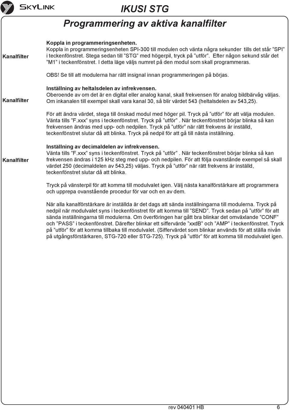 Se till att modulerna har rätt insignal innan programmeringen på börjas. Kanalfilter Inställning av heltalsdelen av infrekvensen.