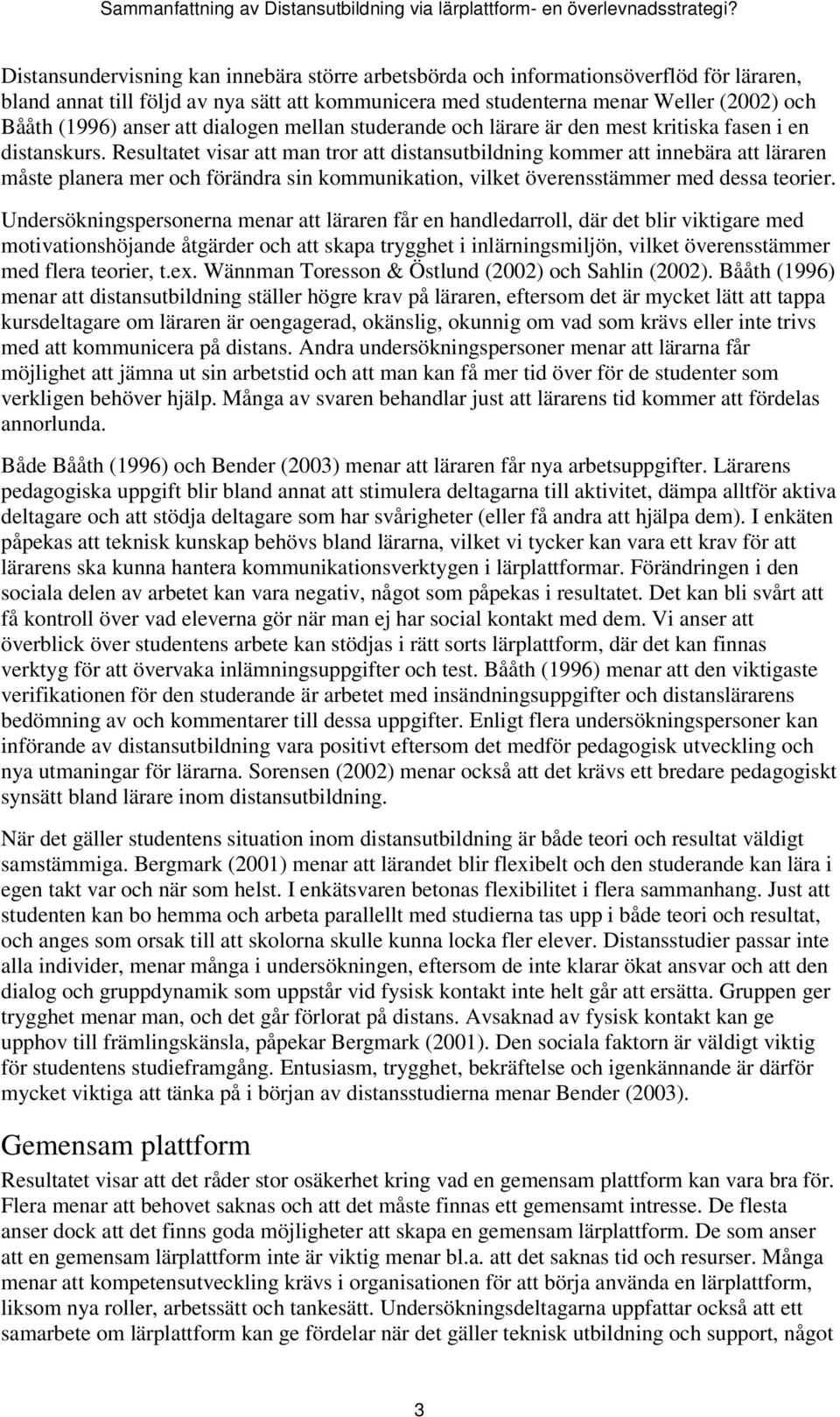 Resultatet visar att man tror att distansutbildning kommer att innebära att läraren måste planera mer och förändra sin kommunikation, vilket överensstämmer med dessa teorier.