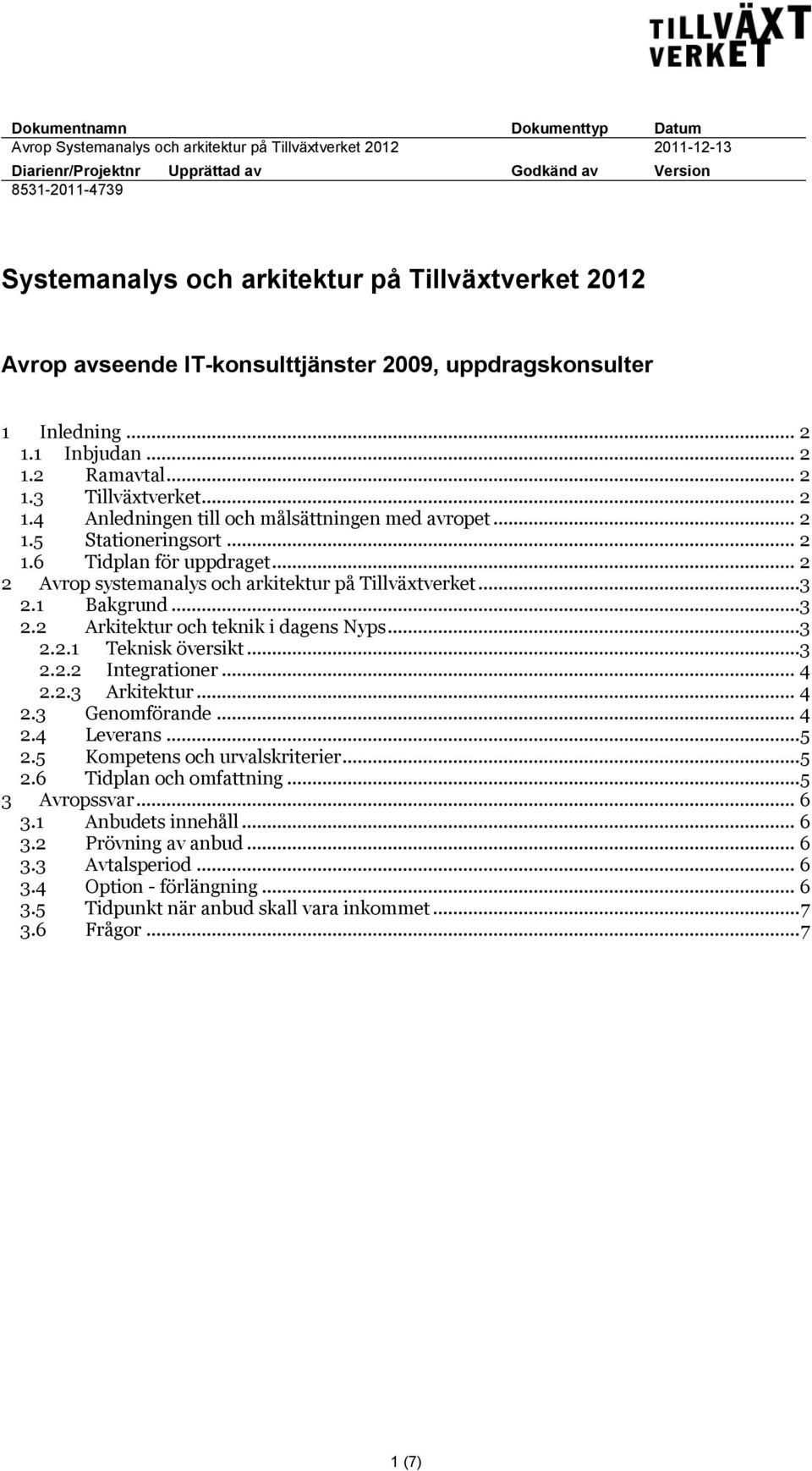 .. 2 1.5 Stationeringsort... 2 1.6 Tidplan för uppdraget... 2 2 Avrop systemanalys och arkitektur på Tillväxtverket...3 2.1 Bakgrund...3 2.2 Arkitektur och teknik i dagens Nyps...3 2.2.1 Teknisk översikt.