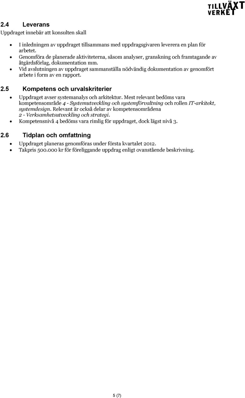 Vid avslutningen av uppdraget sammanställa nödvändig dokumentation av genomfört arbete i form av en rapport. 2.5 Kompetens och urvalskriterier Uppdraget avser systemanalys och arkitektur.