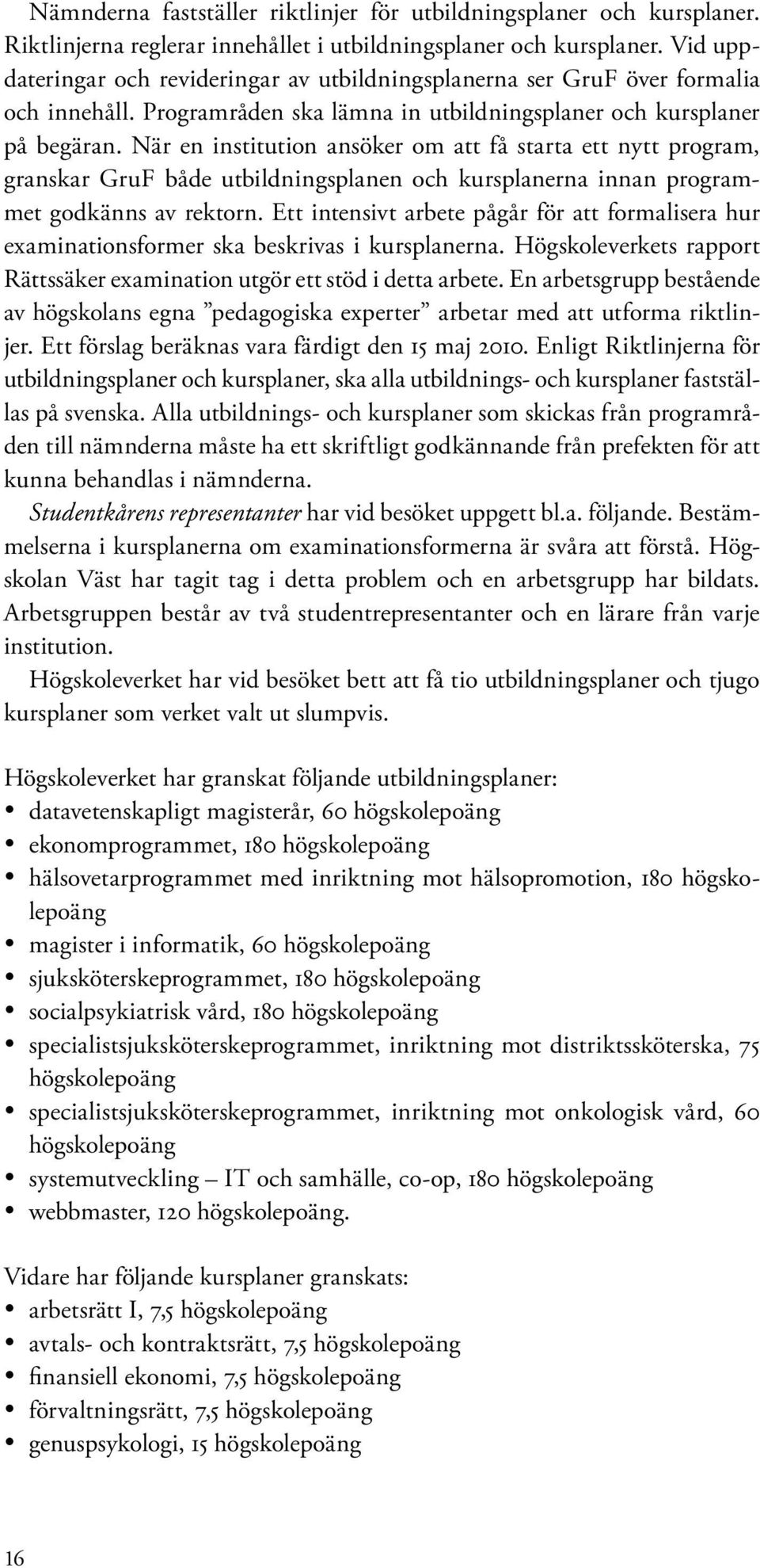 När en institution ansöker om att få starta ett nytt program, granskar GruF både utbildningsplanen och kursplanerna innan programmet godkänns av rektorn.