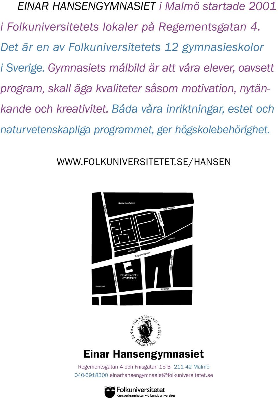 gymnasiets målbild är att våra elever, oavsett program, skall äga kvaliteter såsom motivation, nytänkande och kreativitet.