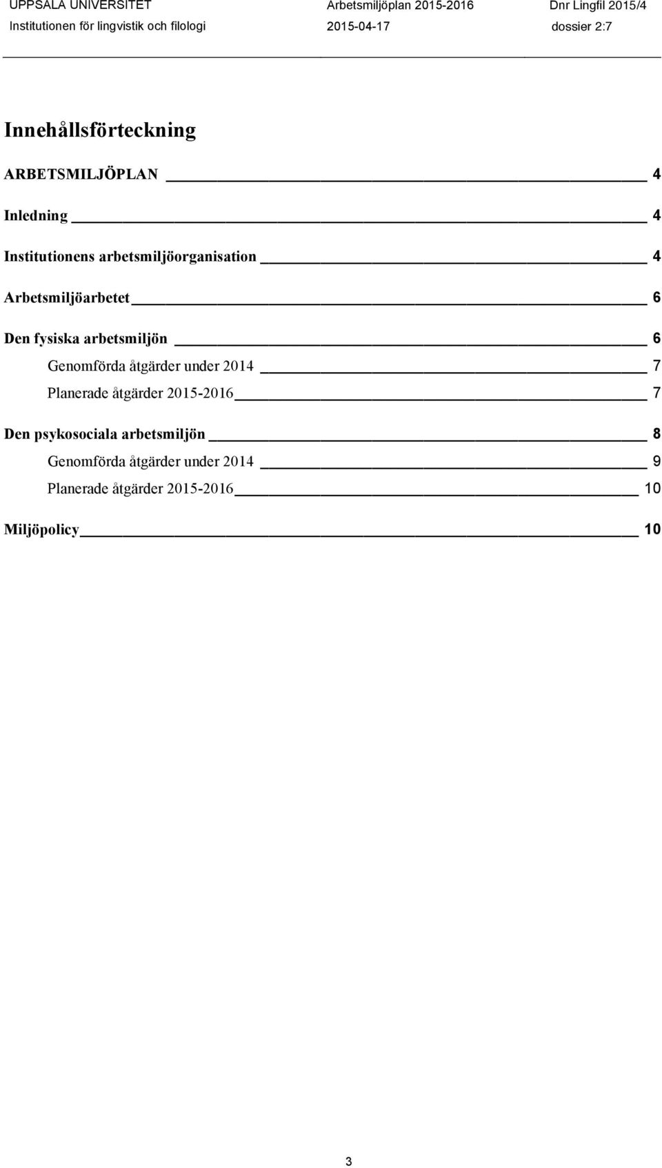 Genomförda åtgärder under 2014 7 Planerade åtgärder 2015-2016 7 Den