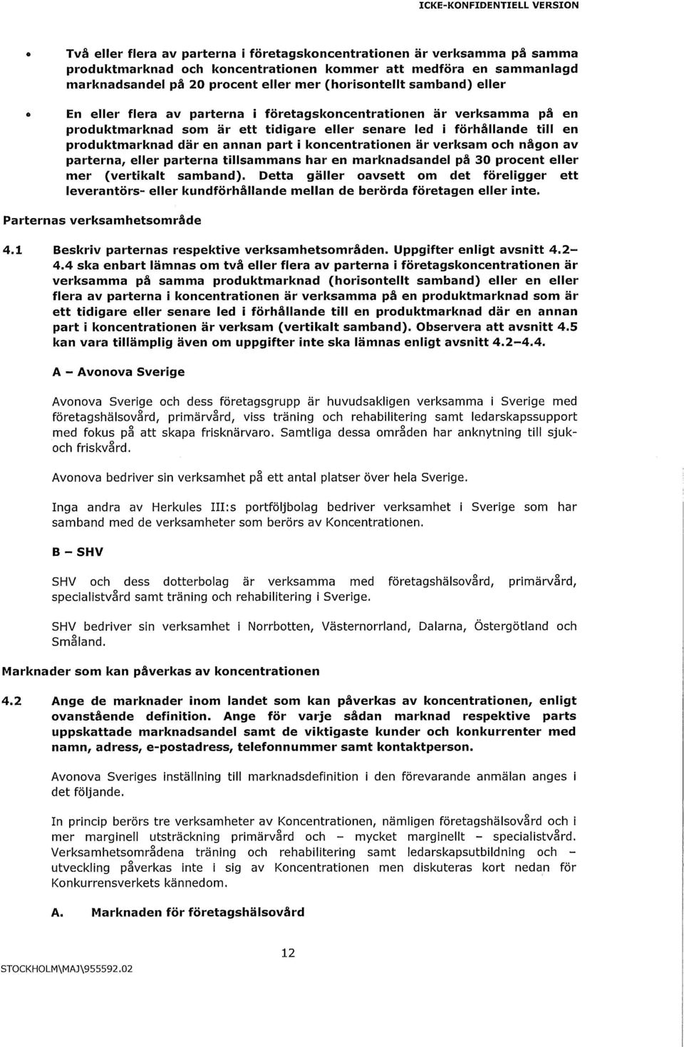 koncentrationen är verksam och någon av parterna, eller parterna tillsammans har en marknadsandel på 30 procent eller mer (vertikalt samband).