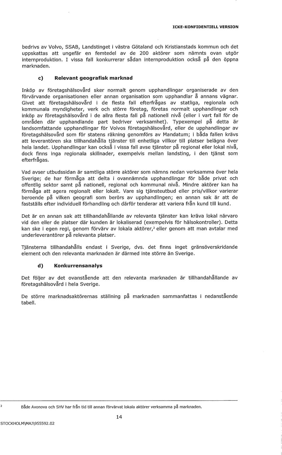 c) Relevant geografisk marknad Inköp av företagshälsovård sker normalt genom upphandlingar organiserade av den förvärvande organisationen eller annan organisation som upphandlar å annans vägnar.