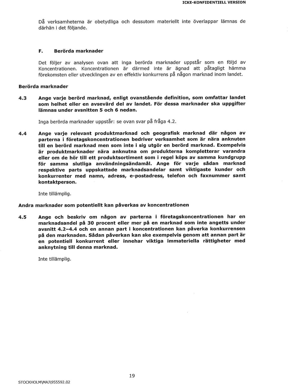 Koncentrationen är därmed inte är ägnad att påtagligt hämma förekomsten eller utvecklingen av en effektiv konkurrens på någon marknad inom landet. Berörda marknader 4.