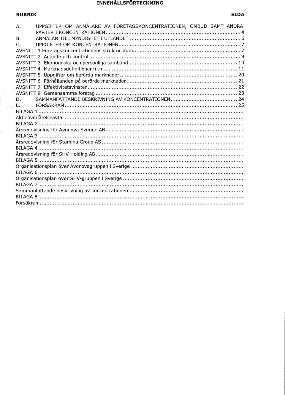 m 11 AVSNITT 5 Uppgifter om berörda marknader 20 AVSNITT 6 Förhållanden på berörda marknader 21 AVSNITT 7 Effektivitetsvinster 22 AVSNITT 8 Gemensamma företag 23 D.