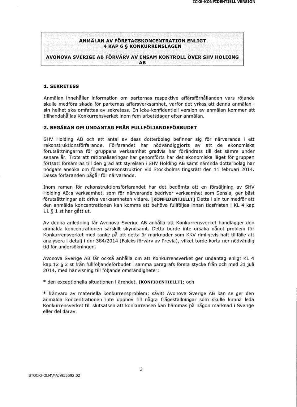 ska omfattas av sekretess. En icke-konfidentiell version av anmälan kommer att tillhandahållas Konkurrensverket inom fem arbetsdagar efter anmälan. 2.