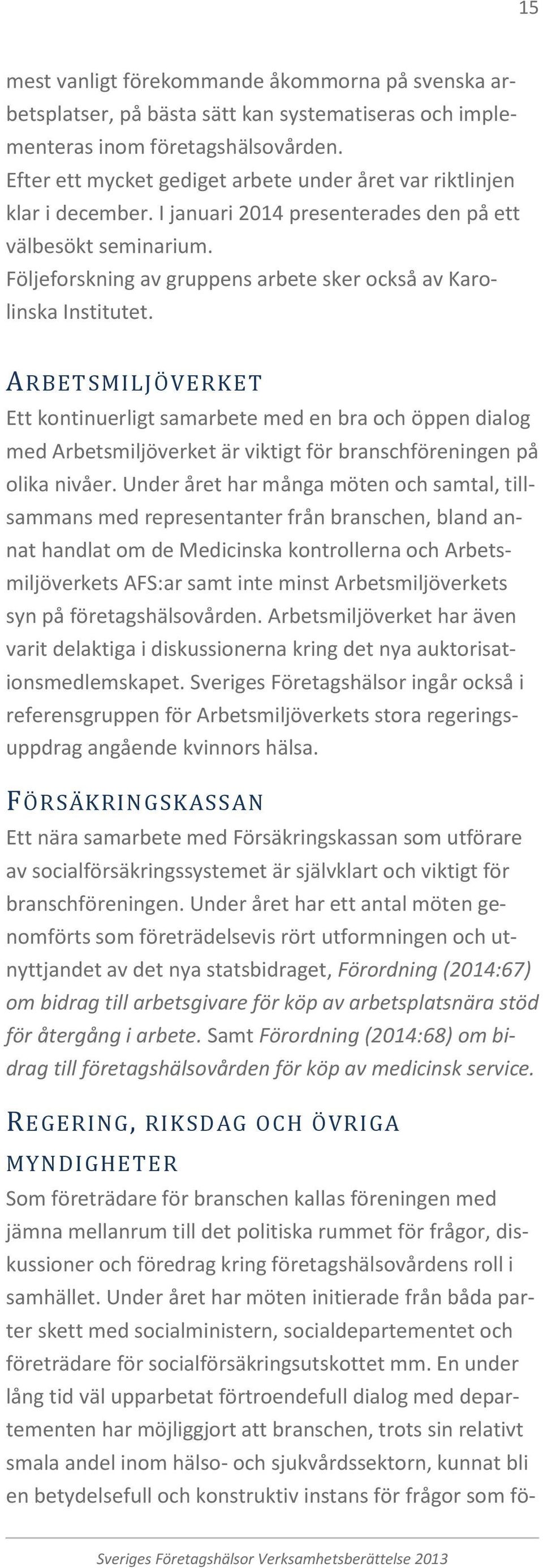 Följeforskning av gruppens arbete sker också av Karolinska Institutet.