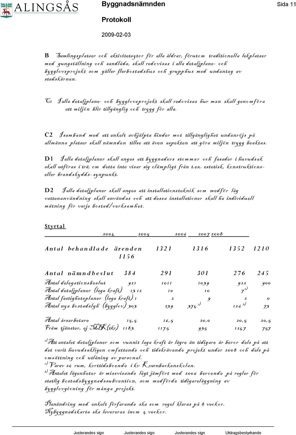 C2 I samband med att enkelt avhjälpta hinder mot tillgänglighet undanröjs på allmänna platser skall nämnden tillse att även aspekten att göra miljön trygg beaktas.