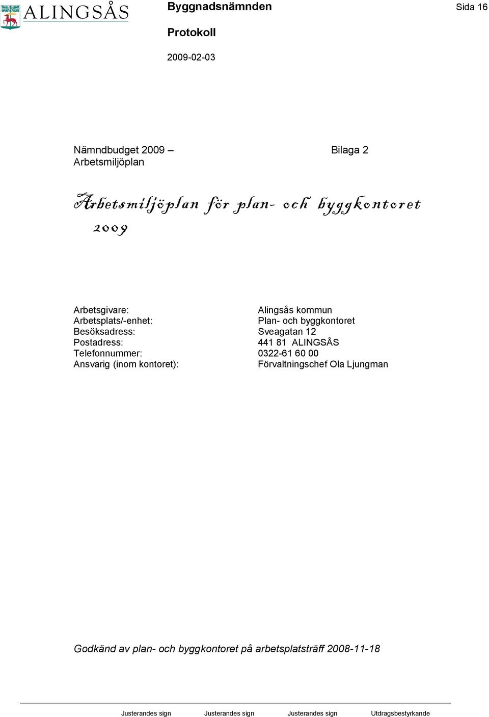 Besöksadress: Sveagatan 12 Postadress: 441 81 ALINGSÅS Telefonnummer: 0322-61 60 00 Ansvarig